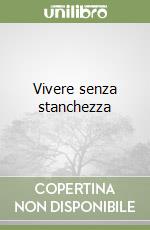 Vivere senza stanchezza libro