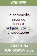 La commedia secondo l'antica vulgata. Vol. 1: Introduzione libro