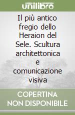 Il più antico fregio dello Heraion del Sele. Scultura architettonica e comunicazione visiva libro