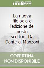 La nuova filologia e l'edizione dei nostri scrittori. Da Dante al Manzoni