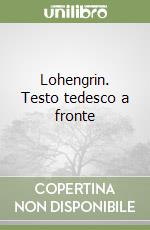 Lohengrin. Testo tedesco a fronte libro