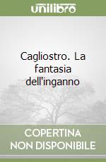 Cagliostro. La fantasia dell'inganno