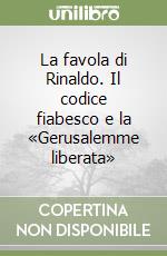 La favola di Rinaldo. Il codice fiabesco e la «Gerusalemme liberata» libro