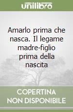 Amarlo prima che nasca. Il legame madre-figlio prima della nascita