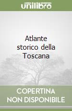 Atlante storico della Toscana libro