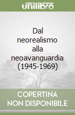 Dal neorealismo alla neoavanguardia (1945-1969) libro