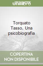 Torquato Tasso. Una psicobiografia