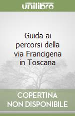 Guida ai percorsi della via Francigena in Toscana libro