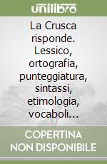 La Crusca risponde. Lessico, ortografia, punteggiatura, sintassi, etimologia, vocaboli stranieri, influsso dei media... Consigli e chiarimenti sulla lingua italiana. Vol. 1 libro