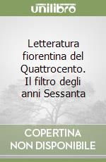 Letteratura fiorentina del Quattrocento. Il filtro degli anni Sessanta libro
