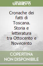 Cronache dei fatti di Toscana. Storia e letteratura tra Ottocento e Novecento libro