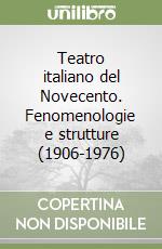 Teatro italiano del Novecento. Fenomenologie e strutture (1906-1976)