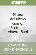 Pittura dell'ultimo giorno. Scritti per Alberto Burri libro