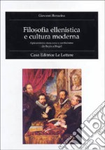 Filosofia ellenistica e cultura moderna. Epicureismo, stoicismo e scetticismo da Bayle a Hegel libro