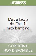 L'altra faccia del Che. Il mito bambino libro