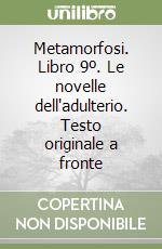 Metamorfosi. Libro 9º. Le novelle dell'adulterio. Testo originale a fronte libro