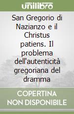 San Gregorio di Nazianzo e il Christus patiens. Il problema dell'autenticità gregoriana del dramma libro