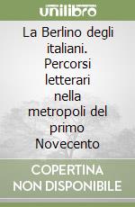 La Berlino degli italiani. Percorsi letterari nella metropoli del primo Novecento libro