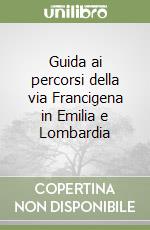 Guida ai percorsi della via Francigena in Emilia e Lombardia libro