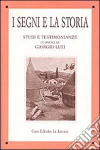 I segni e la storia. Studi e testimonianze in onore di Giorgio Luti libro