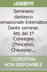Seminario dantesco internazionale-International Dante seminar. Atti del 1º Convegno (Princeton, Chauncey conference center, 21-23 ottobre 1994) libro