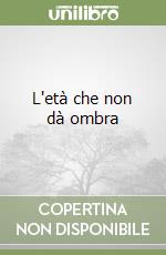 L'età che non dà ombra libro