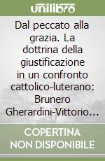 Dal peccato alla grazia. La dottrina della giustificazione in un confronto cattolico-luterano: Brunero Gherardini-Vittorio Subilia libro