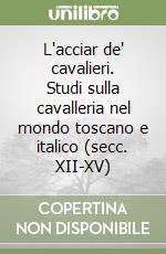 L'acciar de' cavalieri. Studi sulla cavalleria nel mondo toscano e italico (secc. XII-XV)