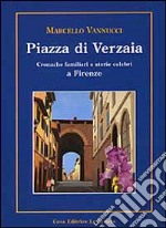 Piazza di Verzaia. Cronache familiari e storie celebri a Firenze