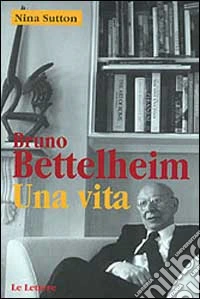 Bruno Bettelheim. Una vita