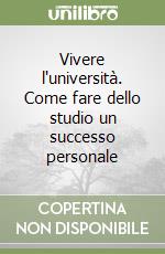 Vivere l'università. Come fare dello studio un successo personale libro