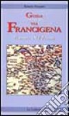 Guida ai percorsi della via Francigena in Piemonte e Val d'Aosta libro di Stopani Renato