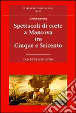 Spettacoli di corte a Mantova tra Cinque e Seicento libro