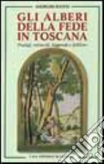 Gli alberi della fede in Toscana. Prodigi, miracoli, leggende e folklore libro