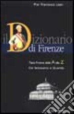 Il dizionario di Firenze. Tutta Firenze dall'A alla Z. Dal Settecento al Duemila libro