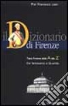 Il dizionario di Firenze. Tutta Firenze dall'A alla Z. Dal Settecento al Duemila libro