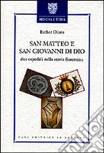 San Matteo e San Giovanni di Dio. Due ospedali nella storia fiorentina libro