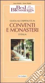 Bed & Blessings. Guida all'ospitalità in conventi e monasteri d'Italia libro