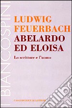 Abelardo ed Eloisa. Lo scrittore e l'uomo