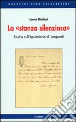 La stanza silenziosa. Studi sull'Epistolario di Leopardi libro