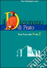 Il dizionario di Prato. Tutta Prato dalla A alla Z. Dalle origini al Duemila libro