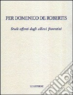 Per Domenico De Robertis. Studi offerti dagli allievi fiorentini libro