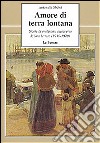 Amore di terra lontana. Storie di emigranti attraverso le loro lettere (1946-1970) libro di Sbolci Antonella