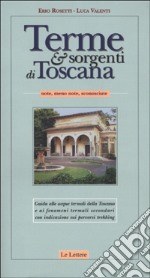 Terme & sorgenti di Toscana. Note, meno note, sconosciute libro