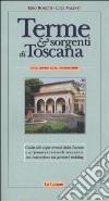 Terme & sorgenti di Toscana. Note, meno note, sconosciute libro di Rosetti Erio Valenti Luca