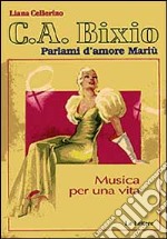 C. A. Bixio. Parlami d'amore Mariù. Musica per una vita. Con CD Audio libro