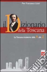 Il dizionario della Toscana. La Toscana moderna dalla A alla Z libro