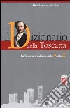 Il dizionario della Toscana. La Toscana moderna dalla A alla Z libro