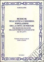 Ricerche sull'antica e moderna popolazione della città di Firenze per mezzo dei registri del battistero di San Giovanni. Dal 1451 al 1774 (rist. anast.) libro