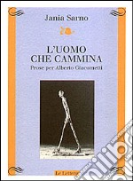 L'uomo che cammina. Prose per Alberto Giacometti